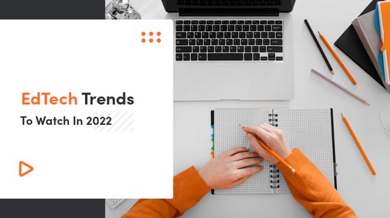 EdTech Trends To Watch In 2022