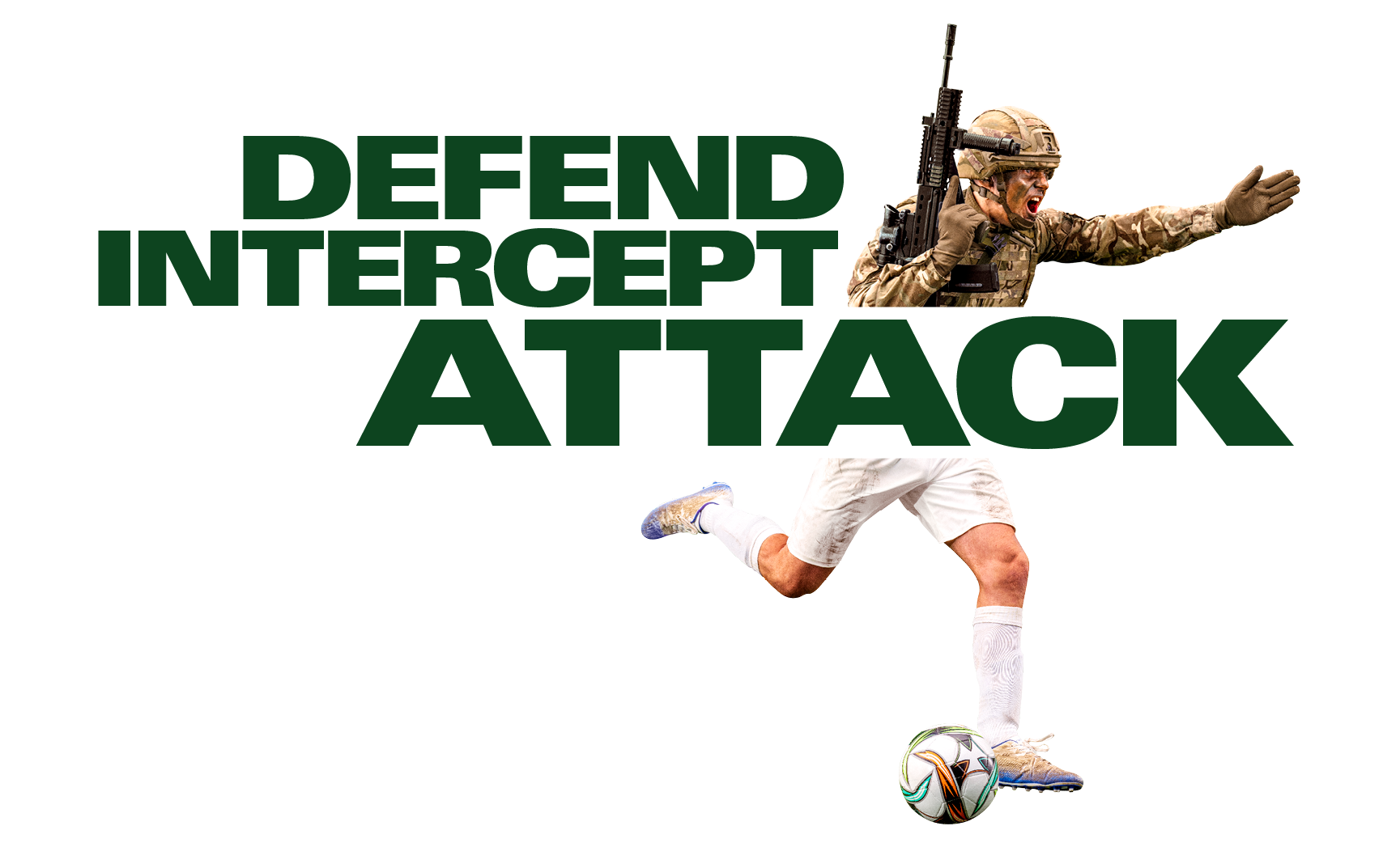 Composite image of a soldier with a rifle and a soccer player kicking a ball, with the words "DEFEND INTERCEPT ATTACK" in bold green text.