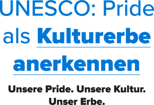 UNESCO: Pride als Kulturerbe anerkennen Unsere Pride. Unsere Kultur. Unser Erbe.