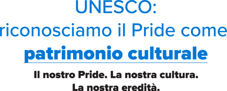UNESCO: riconosciamo il Pride come patrimonio culturale Il nostro Pride. La nostra cultura. La nostra eredità.