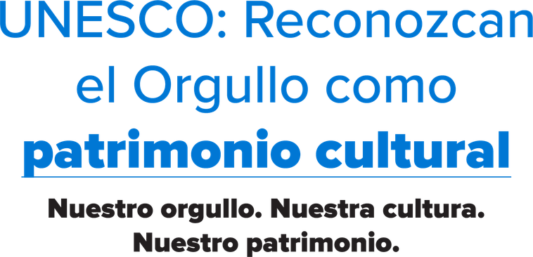 UNESCO: Reconozcan el Orgullo como patrimonio cultural Nuestro orgullo. Nuestra cultura. Nuestro patrimonio.