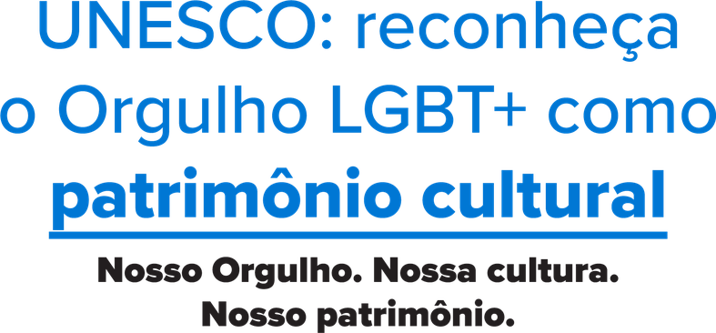 Text in Portuguese urging UNESCO to recognize LGBT+ Pride as cultural heritage, reading "Nosso Orgulho. Nossa cultura. Nosso patrimônio."