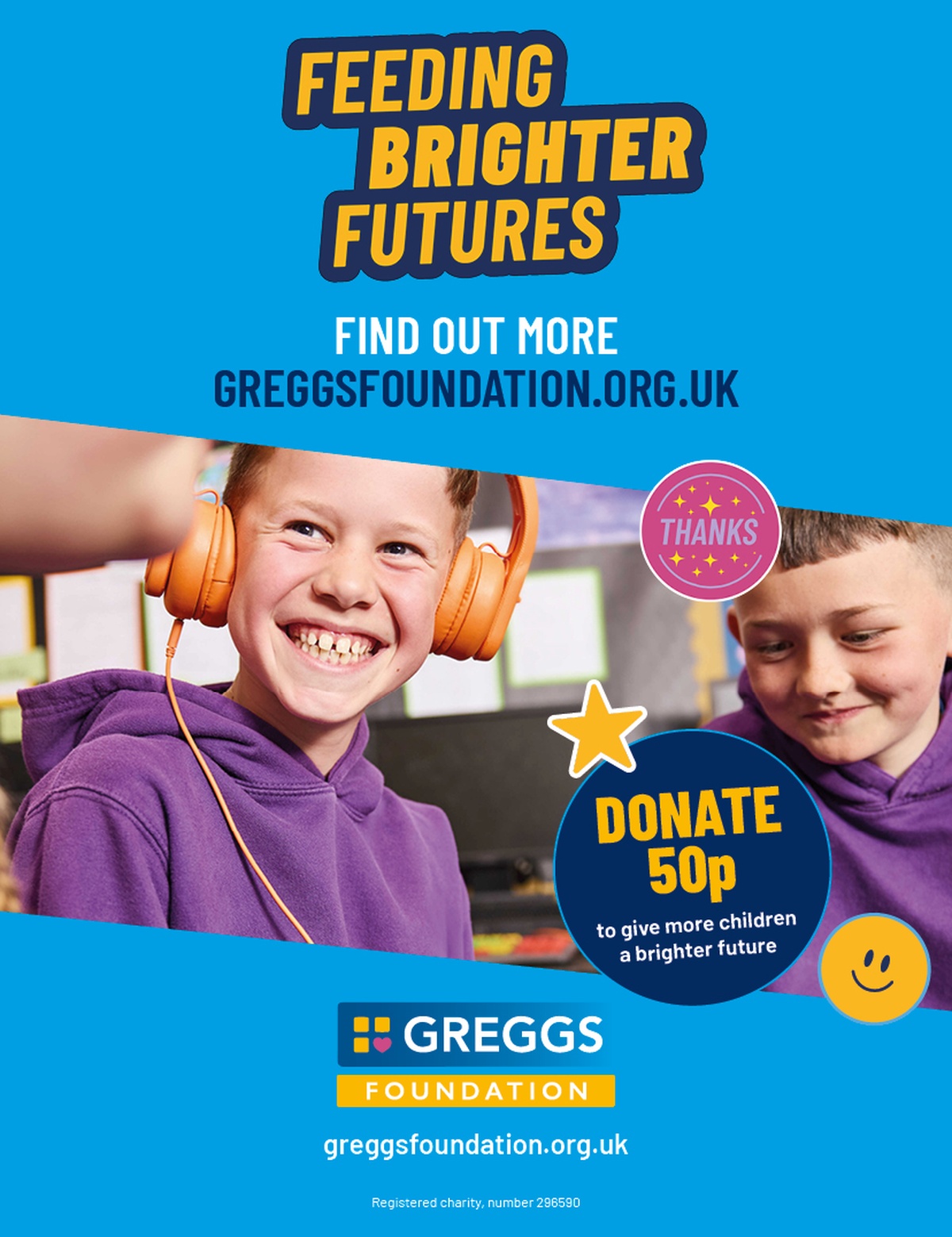 "Feeding Brighter Futures" written in yellow text on a blue background beside a picture of two children smiling in purple hoodies. "Find out more at Greggsfoundation.org.uk" and "donate 50p to give more children a brighter future"