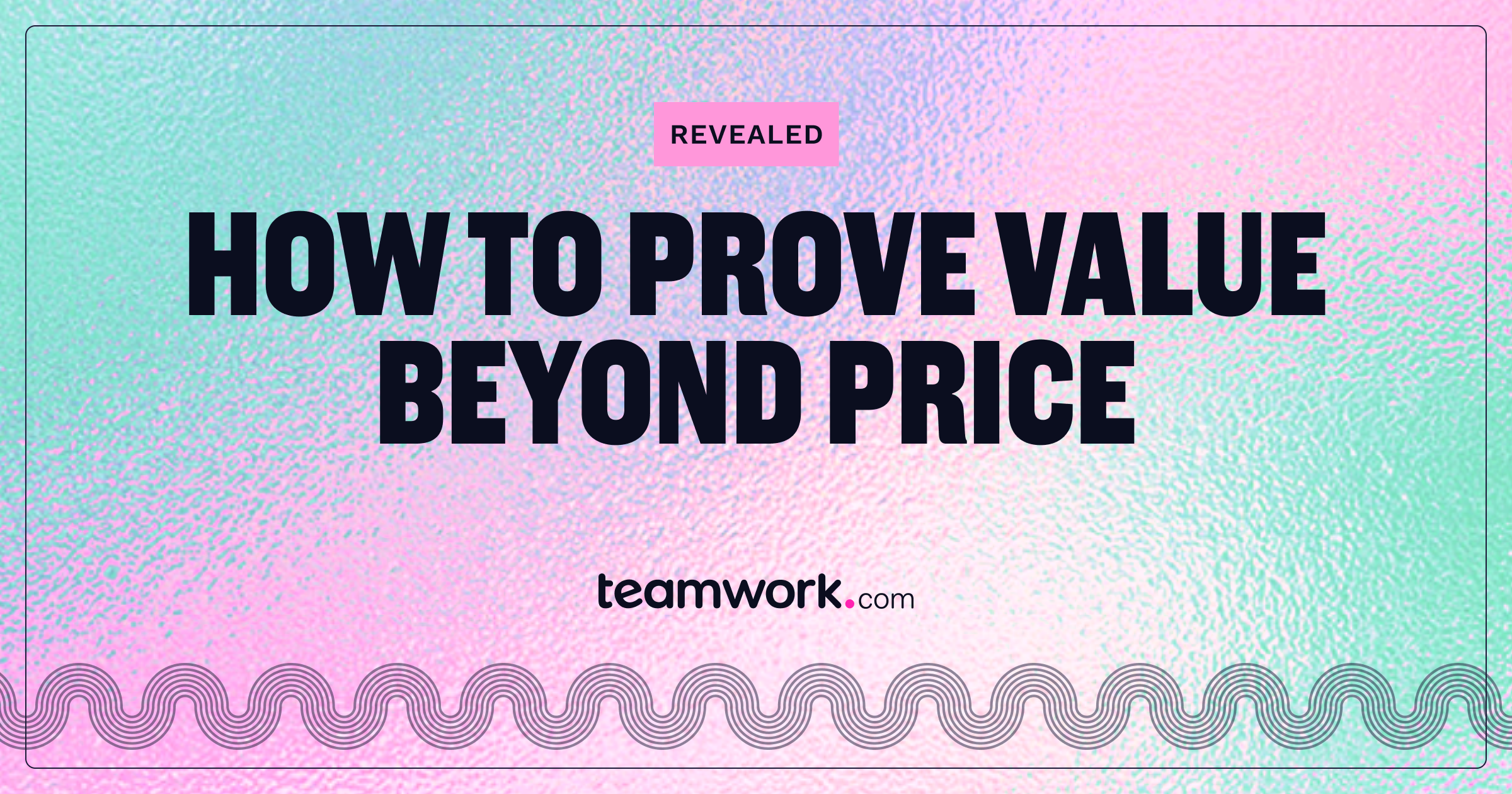 Value Beyond How To Prove Value Beyond Price | Teamwork.com